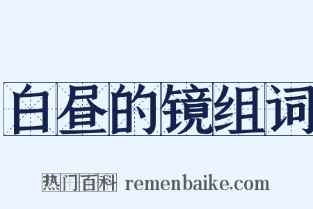 白昼的镜组词是什么意思的图片